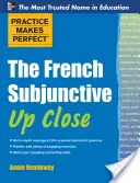 Practice Makes Perfect : Le subjonctif français à la loupe - Practice Makes Perfect the French Subjunctive Up Close