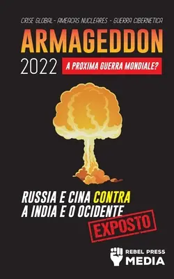 Armageddon 2022 : Une guerre mondiale maximale : La Russie et la Chine contre l'Inde et l'Océanie ; Crise mondiale - Ameaas Nucleares - Guerra Ciber - Armageddon 2022: A Prxima Guerra Mundial?: Rssia e China contra a ndia e o Ocidente; Crise Global - Ameaas Nucleares - Guerra Ciber