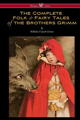 L'intégrale des contes de fées des frères Grimm (Wisehouse Classics - L'édition complète et officielle) - The Complete Folk & Fairy Tales of the Brothers Grimm (Wisehouse Classics - The Complete and Authoritative Edition)