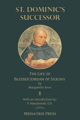 Le successeur de saint Dominique : La vie du bienheureux Jourdain de Saxe - St. Dominic's Successor: The Life of Blessed Jordan of Saxony
