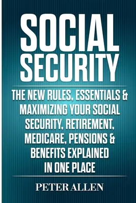 Sécurité sociale : Les nouvelles règles, l'essentiel et l'optimisation de votre sécurité sociale, de votre retraite, de votre assurance-maladie, de vos pensions et de vos avantages sociaux expliqués en un seul document. - Social Security: The New Rules, Essentials & Maximizing Your Social Security, Retirement, Medicare, Pensions & Benefits Explained In On