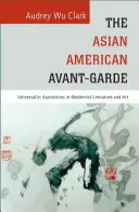 L'avant-garde asiatique américaine : aspirations universalistes dans la littérature et l'art modernistes - The Asian American Avant-Garde: Universalist Aspirations in Modernist Literature and Art