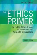 L'abc de l'éthique pour les administrateurs publics dans les organisations gouvernementales et à but non lucratif, deuxième édition - The Ethics Primer for Public Administrators in Government and Nonprofit Organizations, Second Edition