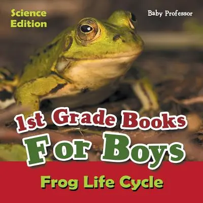 Livres de 1ère année pour garçons : édition scientifique - Cycle de vie de la grenouille - 1st Grade Books For Boys: Science Edition - Frog Life Cycle