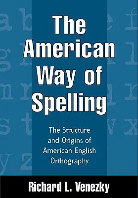 L'orthographe à l'américaine : La structure et les origines de l'orthographe anglaise américaine - The American Way of Spelling: The Structure and Origins of American English Orthography