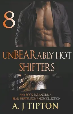 UnBEARably Hot Shifters : Une collection de 8 livres de romance paranormale avec des ours et des métamorphes - UnBEARably Hot Shifters: An 8 Book Paranormal Bear Shifter Romance Collection