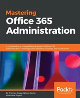 Maîtriser l'administration d'Office 365 : Un guide complet et détaillé de l'administration d'Office 365 - gérer les utilisateurs, les domaines, les licences, et bien plus encore. - Mastering Office 365 Administration: A complete and comprehensive guide to Office 365 Administration - manage users, domains, licenses, and much more