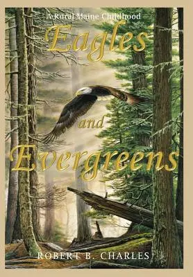 Aigles et conifères : Une enfance rurale dans le Maine - Eagles and Evergreens: A Rural Maine Childhood