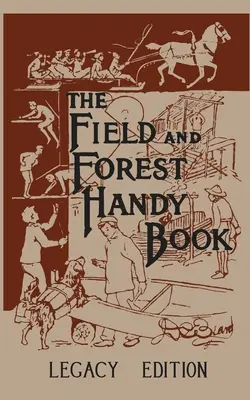 The Field And Forest Handy Book Legacy Edition : Le manuel classique de Dan Beard sur les choses que les enfants (et les adultes) peuvent faire dans la forêt et à l'extérieur. - The Field And Forest Handy Book Legacy Edition: Dan Beard's Classic Manual On Things For Kids (And Adults) To Do In The Forest And Outdoors