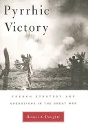 Victoire à la Pyrrhus : Stratégie et opérations françaises pendant la Grande Guerre - Pyrrhic Victory: French Strategy and Operations in the Great War