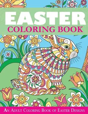 Livre de coloriage de Pâques : Un livre de coloriage pour adultes avec des motifs de Pâques - Easter Coloring Book: An Adult Coloring Book of Easter Designs