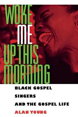 Woke Me Up This Morning : Les chanteurs de gospel noirs et la vie gospel - Woke Me Up This Morning: Black Gospel Singers and the Gospel Life