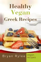 Recettes grecques végétaliennes saines : Avec plus de 30 recettes faciles et délicieuses pour une vie saine - Healthy Vegan Greek Recipes: With More Than 30 Delicious and Easy Recipes for Healthy Living