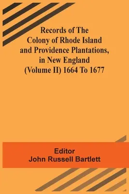 Archives de la colonie de Rhode Island et des plantations de la Providence, en Nouvelle-Angleterre (Volume Ii) 1664 à 1677 - Records Of The Colony Of Rhode Island And Providence Plantations, In New England (Volume Ii) 1664 To 1677