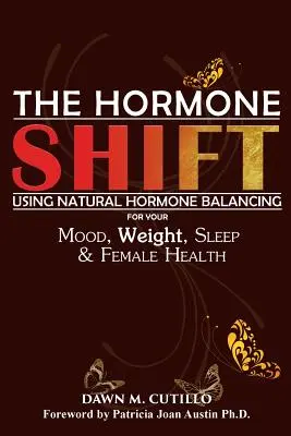 Le changement hormonal : L'équilibrage naturel des hormones pour l'humeur, le poids, le sommeil et la santé des femmes - The Hormone Shift: Using Natural Hormone Balancing for Your Mood, Weight, Sleep & Female Health