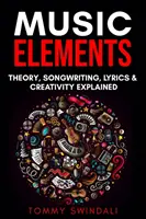 Éléments de musique : La théorie de la musique, l'écriture de chansons, les paroles et la créativité expliquées - Music Elements: Music Theory, Songwriting, Lyrics & Creativity Explained