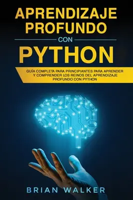 Apprentissage approfondi avec Python : Gua completa para principiantes para aprender y comprender los reinos del aprendizaje profundo con Python (Libro En - Aprendizaje profundo con Python: Gua completa para principiantes para aprender y comprender los reinos del aprendizaje profundo con Python (Libro En