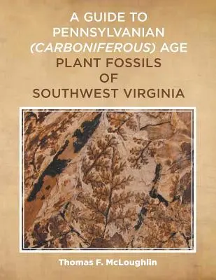 Guide des fossiles végétaux de l'âge pennsylvanien (carbonifère) du sud-ouest de la Virginie - A Guide to Pennsylvanian (Carboniferous) Age Plant Fossils of Southwest Virginia