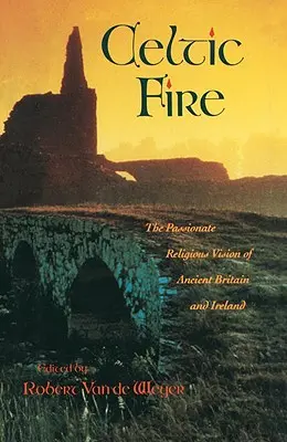 Le feu celtique : la vision religieuse passionnée de la Grande-Bretagne et de l'Irlande anciennes - Celtic Fire: The Passionate Religious Vision of Ancient Britain and Ireland