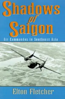 Les ombres de Saigon : Les commandos de l'air en Asie du Sud-Est - Shadows of Saigon: Air Commandos in Southeast Asia