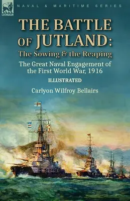 La bataille du Jutland : les semailles et la moisson--le grand engagement naval de la Première Guerre mondiale, 1916 - The Battle of Jutland: the Sowing & the Reaping--The Great Naval Engagement of the First World War,1916
