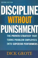 Discipline sans punition : La stratégie éprouvée qui transforme les employés à problèmes en employés performants - Discipline Without Punishment: The Proven Strategy That Turns Problem Employees into Superior Performers