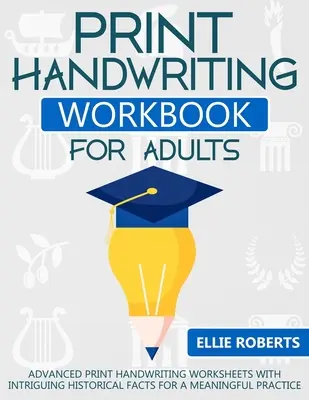 Manuel d'écriture manuscrite pour adultes : Fiches de travail avancées pour l'écriture manuscrite avec des faits historiques intrigants pour une pratique significative. - Print Handwriting Workbook for Adults: Advanced Print Handwriting Worksheets with Intriguing Historical Facts for a Meaningful Practice