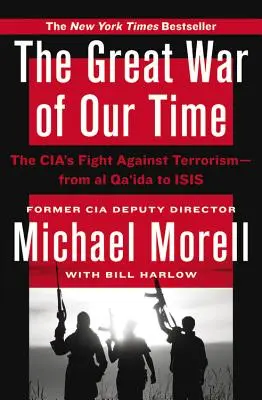 La grande guerre de notre temps : la lutte de la CIA contre le terrorisme, d'Al-Qaïda à ISIS - The Great War of Our Time: The CIA's Fight Against Terrorism--From al Qa'ida to ISIS