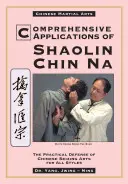 Applications complètes du Shaolin Chin Na : La défense pratique des arts de saisie chinois pour tous les styles - Comprehensive Applications in Shaolin Chin Na: The Practical Defense of Chinese Seizing Arts for All Styles