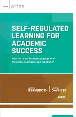 L'apprentissage autorégulé pour la réussite scolaire : Comment aider les élèves à gérer leurs pensées, leurs comportements et leurs émotions ? - Self-Regulated Learning for Academic Success: How Do I Help Students Manage Their Thoughts, Behaviors, and Emotions?