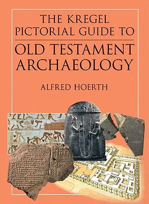 Le guide pictural Kregel de l'archéologie de l'Ancien Testament : Une exploration de l'histoire des civilisations des temps bibliques - The Kregel Pictorial Guide to Old Testament Archaeology: An Exploration of the History of Civilizations of Bible Times