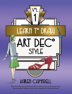 Apprendre à dessiner le style Art déco Vol. 1 : Retournez dans les années folles 20 et 30 et apprenez à dessiner et à colorier les figures de mode féminines, les visages, les cheveux, les accessoires... - Learn to Draw Art Deco Style Vol. 1: Return to the Roaring 20's and 30's and Learn How to Draw and Color Female Fashion Figures, Faces, Hair, Accessor