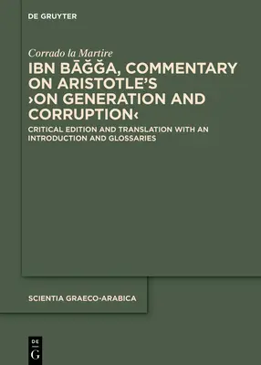 Ibn Bāğğa, Commentaire sur l'ouvrage d'Aristote >On Generation and Corruption : Critical Edition and Translation with an Introduction and Glossarie - Ibn Bāğğa, Commentary on Aristotle's >On Generation and Corruption: Critical Edition and Translation with an Introduction and Glossarie