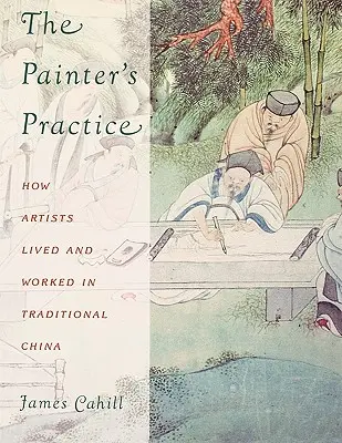 La pratique du peintre : Comment les artistes vivaient et travaillaient dans la Chine traditionnelle - The Painter's Practice: How Artists Lived and Worked in Traditional China