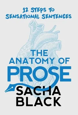 L'anatomie de la prose : 12 étapes pour des phrases sensationnelles - The Anatomy of Prose: 12 Steps to Sensational Sentences