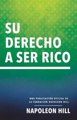 Su Derecho a Ser Rico (Votre droit d'être riche) : Une publication officielle de la Fondation Napoléon Hill - Su Derecho a Ser Rico (Your Right to Be Rich): Una Publicacin Oficial de la Fundacin Napoleon Hill