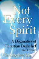 Pas tous les esprits : Une dogmatique de l'incrédulité chrétienne, 2e édition - Not Every Spirit: A Dogmatics of Christian Disbelief, 2nd Edition