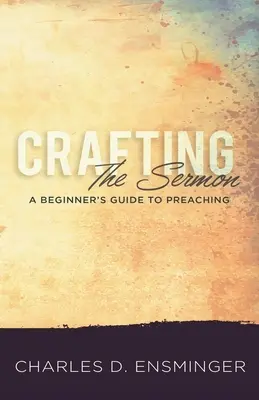 L'élaboration du sermon : Guide de la prédication à l'usage des débutants - Crafting the Sermon: A Beginner's Guide to Preaching