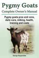 Chèvres pygmées. Avantages et inconvénients des chèvres pygmées, soins quotidiens, traite, santé, dressage et coûts. Manuel complet du propriétaire de chèvres pygmées. - Pygmy Goats. Pygmy Goats Pros and Cons, Daily Care, Milking, Health, Training and Costs. Pygmy Goats Complete Owner's Manual.