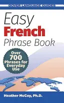 Livre de Phrases Françaises Faciles : Plus de 700 phrases pour un usage quotidien - Easy French Phrase Book: Over 700 Phrases for Everyday Use