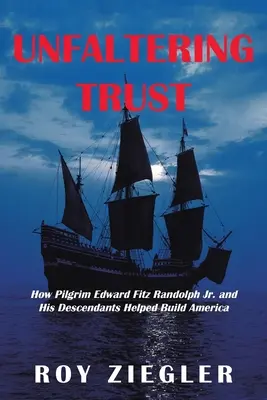 Une confiance inébranlable : comment le pèlerin Edward Fitz Randolph Jr. et ses descendants ont contribué à la construction de l'Amérique - Unfaltering Trust: How Pilgrim Edward Fitz Randolph Jr. and His Descendants Helped Build America