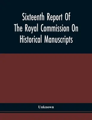 Seizième rapport de la Commission royale sur les manuscrits historiques - Sixteenth Report Of The Royal Commission On Historical Manuscripts