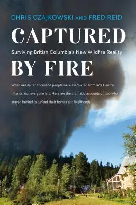 Capturé par le feu : Survivre à la nouvelle réalité des feux de forêt en Colombie-Britannique - Captured by Fire: Surviving British Columbia's New Wildfire Reality