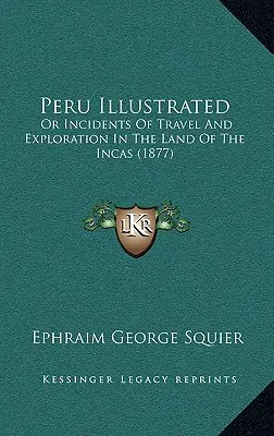 Pérou illustré : Ou Incidents de voyage et d'exploration au pays des Incas (1877) - Peru Illustrated: Or Incidents Of Travel And Exploration In The Land Of The Incas (1877)