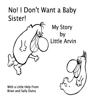 Non ! Je ne veux pas de petite sœur ! Mon histoire par Little Arvin - No! I Don't Want a Baby Sister!: My Story by Little Arvin
