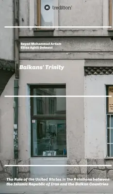 La trinité des Balkans : Le rôle des États-Unis dans les relations entre la République islamique d'Iran et les pays des Balkans - Balkans' Trinity: The Role of the United States in the Relations between the Islamic Republic of Iran and the Balkan Countries