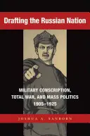 L'ébauche de la nation russe : Conscription militaire, guerre totale et politique de masse, 1905-1925 - Drafting the Russian Nation: Military Conscription, Total War, and Mass Politics, 1905-1925