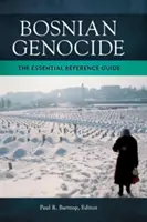 Le génocide bosniaque : Le guide de référence essentiel - Bosnian Genocide: The Essential Reference Guide