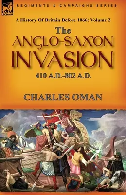 Une histoire de la Grande-Bretagne avant 1066 : Volume 2 - L'invasion anglo-saxonne : 410 A.D.-802 A.D. - A History of Britain Before 1066: Volume 2--The Anglo-Saxon Invasion: 410 A.D.-802 A.D.