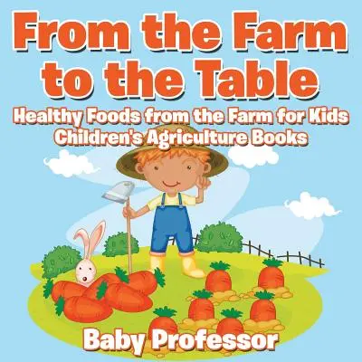 De la ferme à la table, les aliments sains de la ferme pour les enfants - Livres pour enfants sur l'agriculture - From the Farm to The Table, Healthy Foods from the Farm for Kids - Children's Agriculture Books